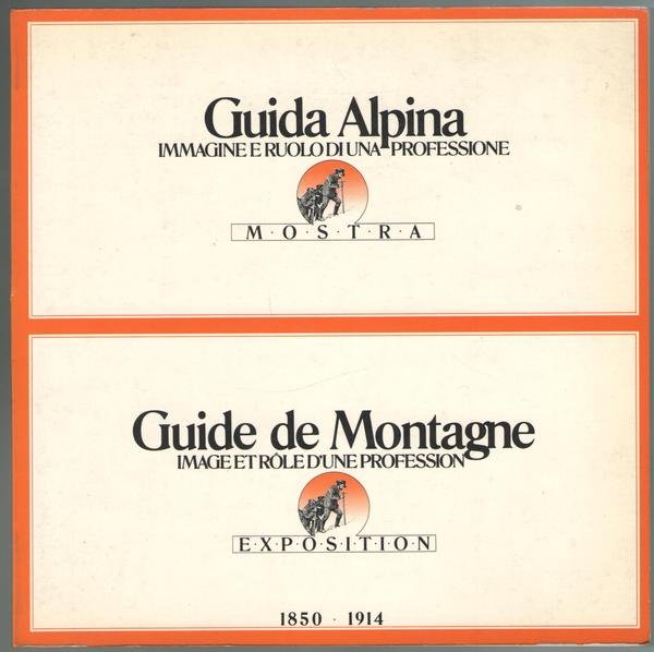 Guida Alpina. Immagine e ruolo di una professione 1850-1914.
