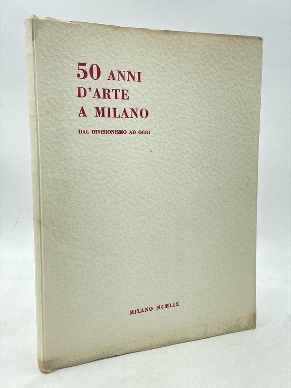 50 ANNI D’ARTE A MILANO DAL DIVISIONISMO AD OGGI. 31 gennaio - 15 marzo 1959.