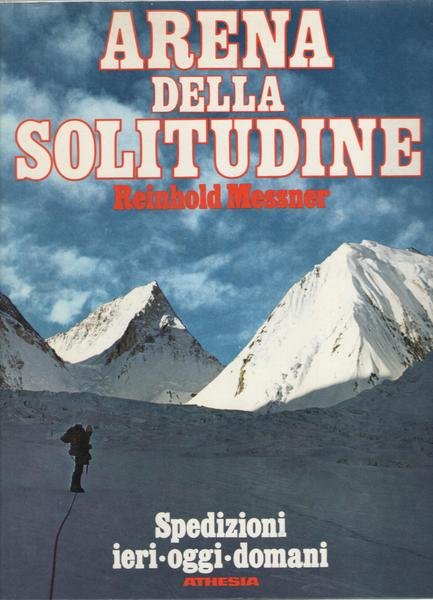 Arena della solitudine. Spedizioni ieri oggi domani. Seconda edizione.