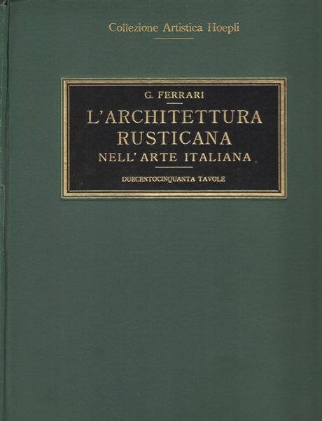 Collezione Artistica Hoepli: L’ARCHITETTURA RUSTICANA NELL’ARTE ITALIANA DALLE CAPANNE ALLA …