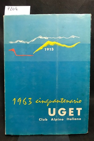 Nel Centenario del Club Alpino Italiano Cinquant'Anni di vita dell'UGET …