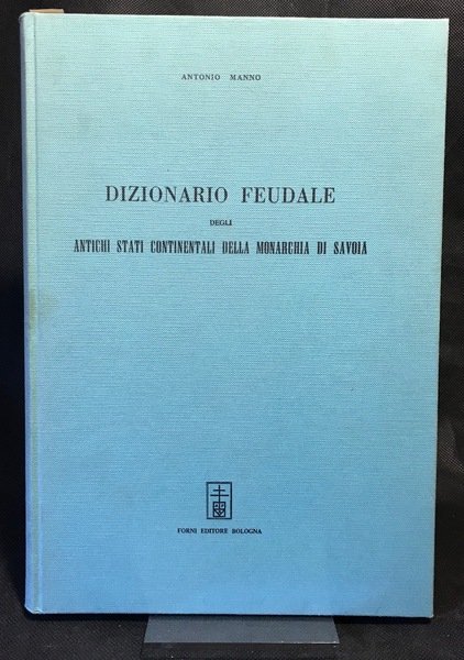 Dizionario Feudale degli Antichi Stati Continentali della Monarchia di Savoia. …
