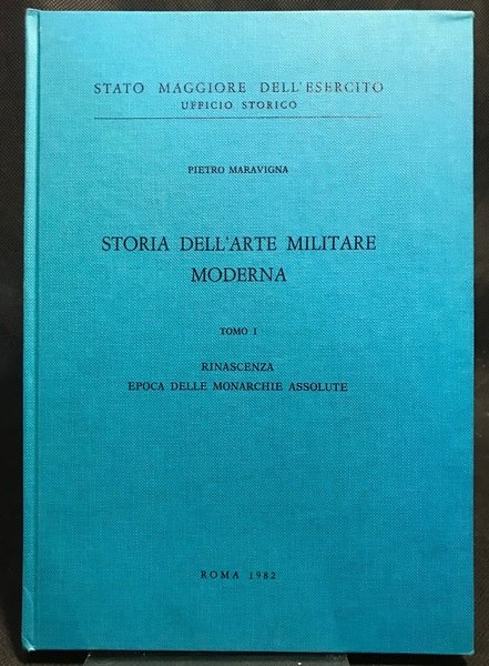 Storia dell'arte militare moderna. Tomo I Rinascenza Epoca delle Monarchie …