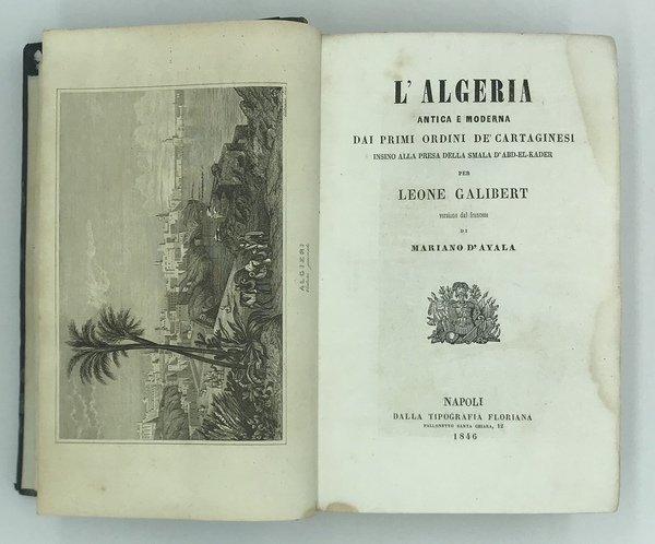 L'Algeria antica e moderna dai primi ordini de' Cartaginesi insino alla presa della Smala d'Abd-El-Kader. Per Leone Galibert. Versione dal francese di Mariano D'Ayala.