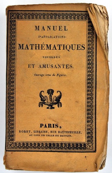 MANUEL D'APPLICATIONS MATHÉMATIQUES USUELLES ET AMUSANTES; CONTENANT Des Probèmes de …