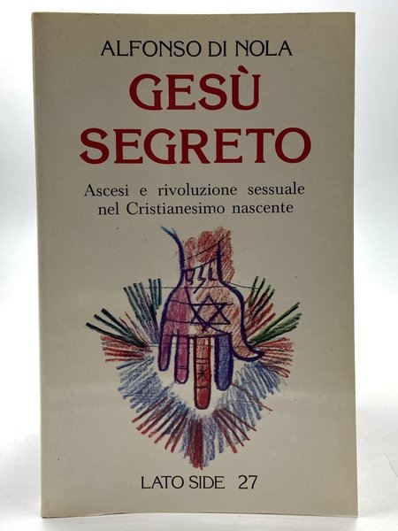 Gesù segreto. Ascesi e rivoluzione sessuale nel Cristianesimo nascente.
