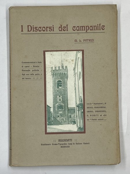 I DISCORSI DEL CAMPANILE. Commemorazioni e feste operaie. Brindisi. Avvisaglie politiche. Agli eroi della patria e del lavoro. Con le “impressioni” di S. Benco, A. Fraccaroli, P. Orano, C. Romiti, S. Varazzoni ed altri su “Patrizi oratore”. Terza edizione di TRA GLI OPERAI raddoppiata.