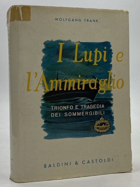 I Lupi e l’Ammiraglio. Trionfo e tragedia dei sommergibili.