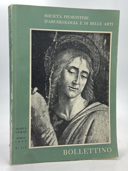 Bollettino della Società Piemontese Archeologia e Belle Arti. Nuova Serie Anno Primo 1947 N. 1-4