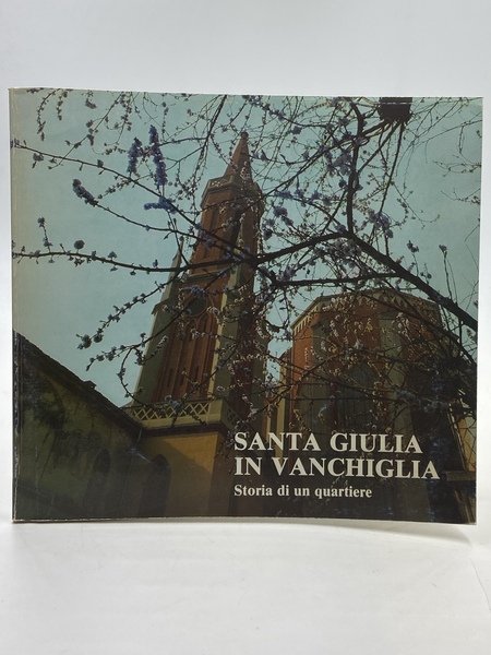 SANTA GIULIA IN VANCHIGLIA. Storia di un quartiere. Nel 200° anniversario della nascita della marchesa Giulia Faletti di Barolo.