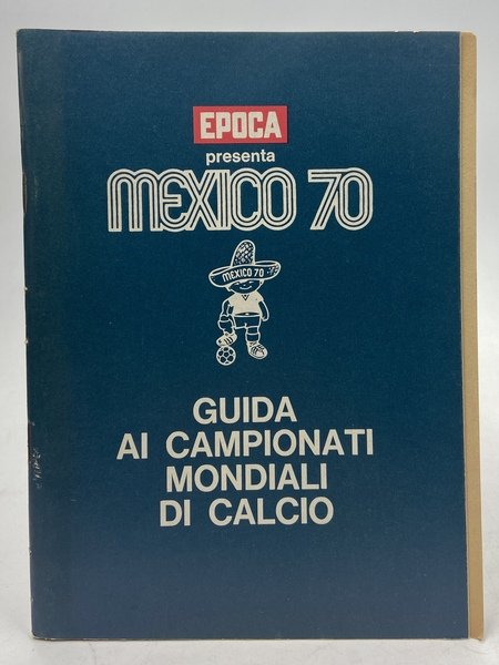 Epoca presenta MEXICO 70 GUIDA AI CAMPIONATI MONDIALI DI CALCIO con i pareri di: Paul Van Himst, José Altafini, Armando Picchi, Helenio Herrera, Gregorio Bundio, Helmut Haller, John Charles, Giovanni Ferrari, Edmondo Fabbri, Antonio Sbardella, Heriberto Herrera, Sandro Mazzola, Nils Liedholm, Lev Jascin, Juan Alberto Schiaffino.