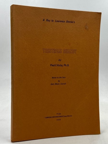 A Key to Laurence Sterne’s Tristram Shandy. Introduction, Chronologies, Selections and Bibliographic Guide by Paul F. Kirby, Ph. D. Notes to the Text Greatly Augmented by Dott. Mario Curreli.