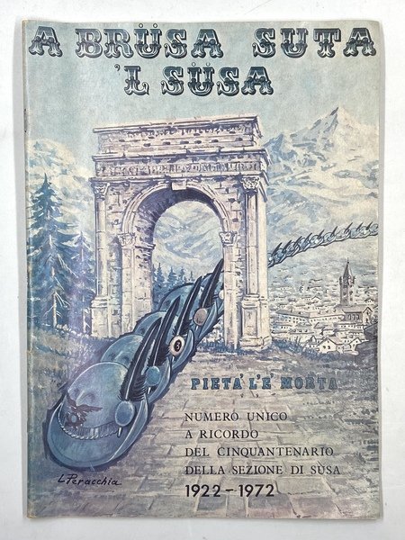 A BRÜSA SUTA ‘L SÜSA. Pietà l’è morta. Numero unico a ricordo del Cinquantenario della Sezione di Susa 1922-1972. [Alpini]