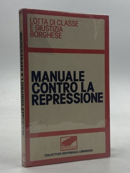 MANUALE CONTRO LA REPRESSIONE. LOTTA DI CLASSE E GIUSTIZIA BORGHESE. Manuale di comportamento per i compagni rivoluzionari e gli elementi di avanguardia.