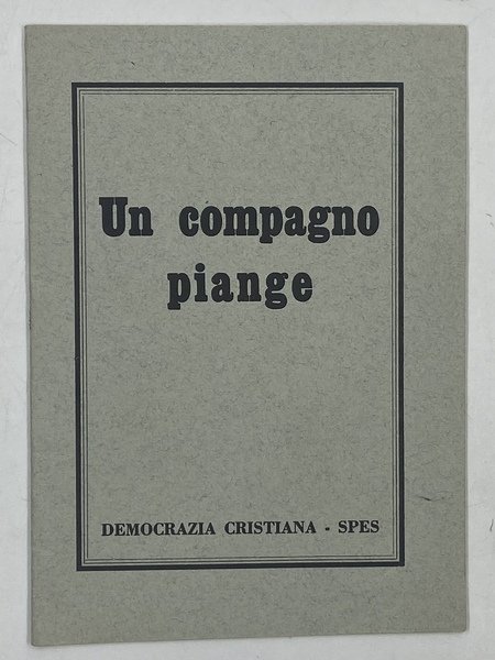 UN COMPAGNO PIANGE. Democrazia Cristiana - SPES.