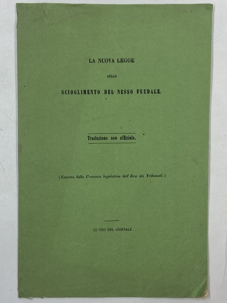 LA NUOVA LEGGE SULLO SCIOGLIMENTO DEL NESSO FEUDALE. Traduzione non ufficiale. (Estratto dalla Cronaca Legislativa dell’Eco dei Tribunali).