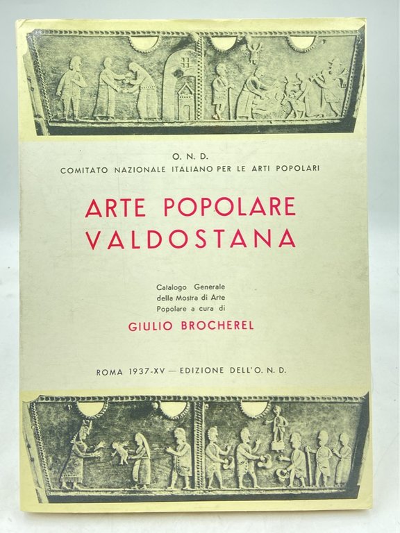 ARTE POPOLARE VALDOSTANA. Catalogo Generale della Mostra di Arte Popolare a cura di Giulio Brocherel. [ristampa anastatica]