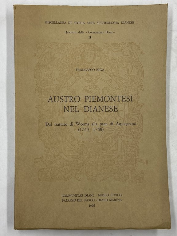 Austro Piemontesi nel Dianese. Dal trattato di Worms alla Pace di Aquisgrana (1743-1748).