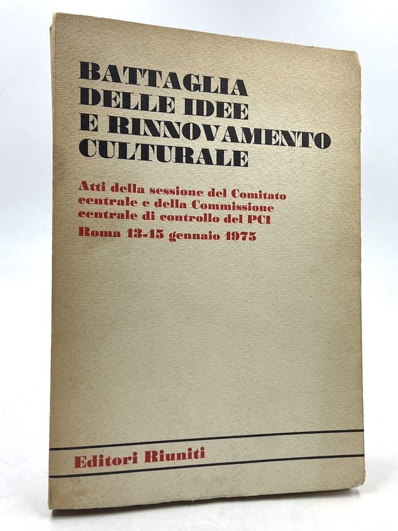 BATTAGLIA DELLE IDEE E RINNOVAMENTO CULTURALE. Atti della sessione del Comuitato centrale e della Commissione centrale di controllo del PCI. Roma 13-15 gennaio 1975.