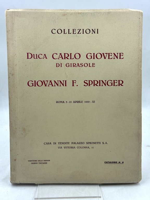 CATALOGO DELLE COLLEZIONI DUCA CARLO GIOVENE DI GIRASOLE DI NAPOLI, GIOVANNI F. SPRINGER DI TRIESTE ED ALTRI. PORCELLANE, MAIOLICHE, ARGENTI, BRONZI, VETRI, QUADRI, TAPPETI, SCULTURE, PELTRI, MOBILI, ECC.