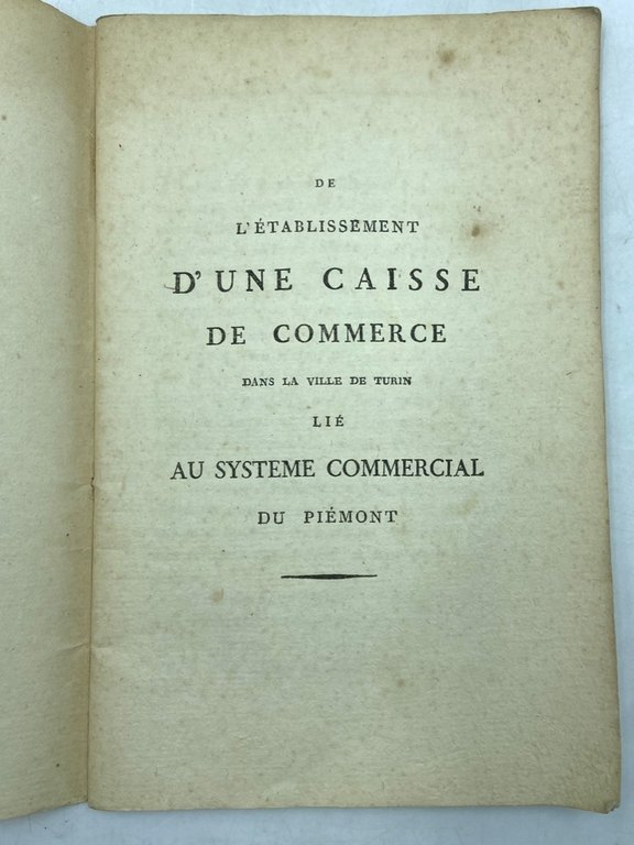 DE L’ÉTABLISSEMENT D’UNE CAISSE DE COMMERCE DANS LA VILLE DE TURIN LIÉ AU SYSTEM COMMERCIAL DU PIÉMONT. TURIN AN X RÉP. DE L’IMPRIMERIE D LA CAISSE DE L’EXTRAORDINAIRE. [1802]