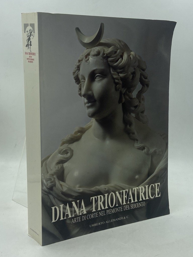 DIANA TRIONFATRICE. ARTE DI CORTE NEL PIEMONTE DEL SEICENTO.