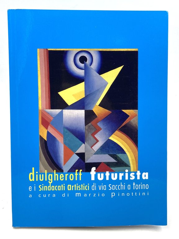 DIULGHEROFF FUTURISTA E I SINDACATI ARTISTICI DI VIA SACCHI A TORINO.