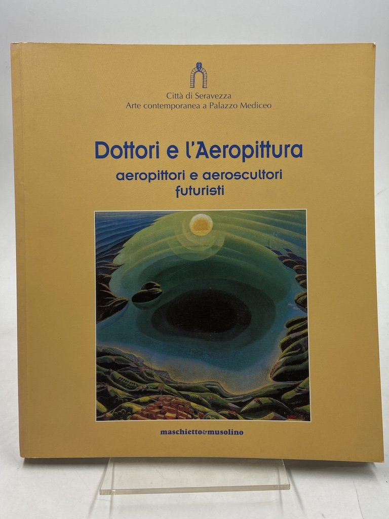 Dottori e l’Aeropittura. Aeropittori e aeroscultori futuristi.