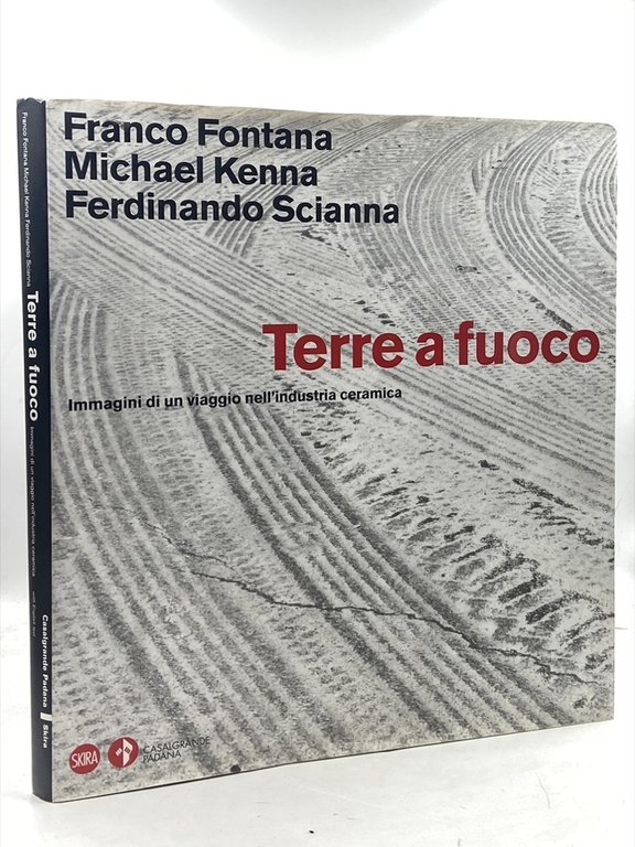 FRANCO FONTANA. MICHAEL KENNA. FERDINANDO SCIANNA. TERRE A FUOCO. IMMAGINI DI UN VIAGGIO NELL’INDUSTRIA CERAMICA.