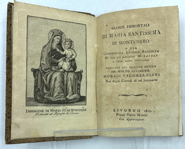 GLORIE IMMORTALI DI MARIA SANTISSIMA DI MONTENERO O SIA COMPENDIOSA ISTORICA RACCOLTA de' suoi più portentosi MIRACOLI a favor nostro interceduti DEDICATA ALL'ILLUSTRE MERITO DEI MOLTO REVERENDI MONACI VALLOMBROSANI BEN DEGNI CUSTODI DI TAL SANTUARIO.