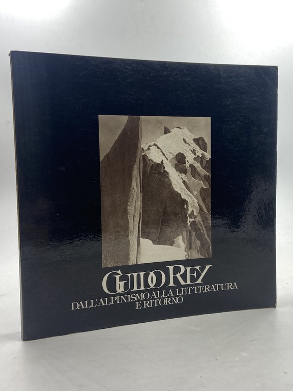 GUIDO REY DALL'ALPINISMO ALLA LETTERATURA E RITORNO. Cahier Museomontagna #46.