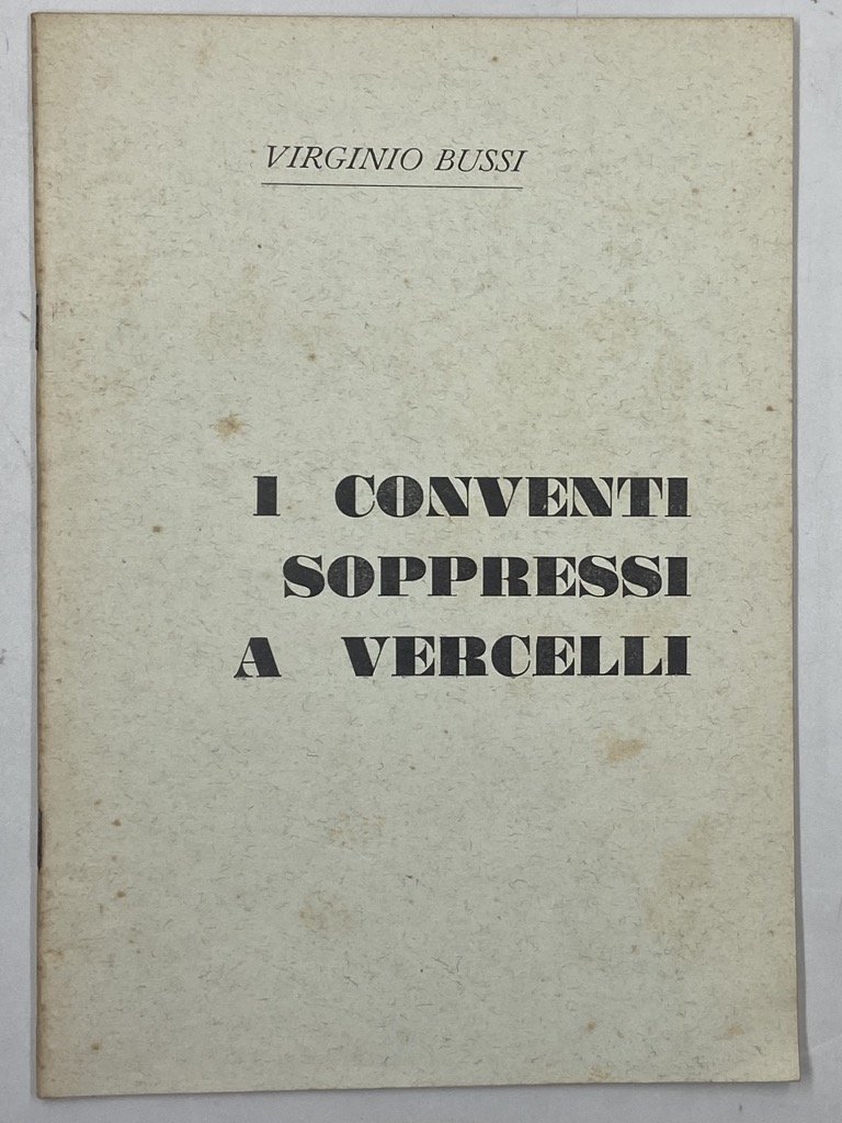 I conventi soppressi a Vercelli. Estratto da «L’Eusebiano» marzo-giugno 1975.