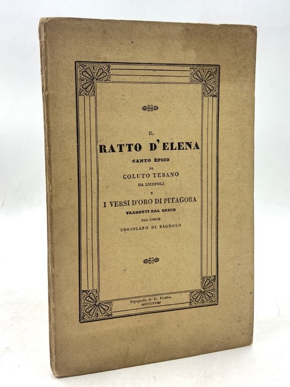 IL RATTO D’ELENA CANTO EPICO DI COLUTO TEBANO DA LICOPOLI E I VERSI D’ORO DI PITAGORA TRADOTTI DAL GRECO DA CONTE CORIOLANO DI BAGNOLO.