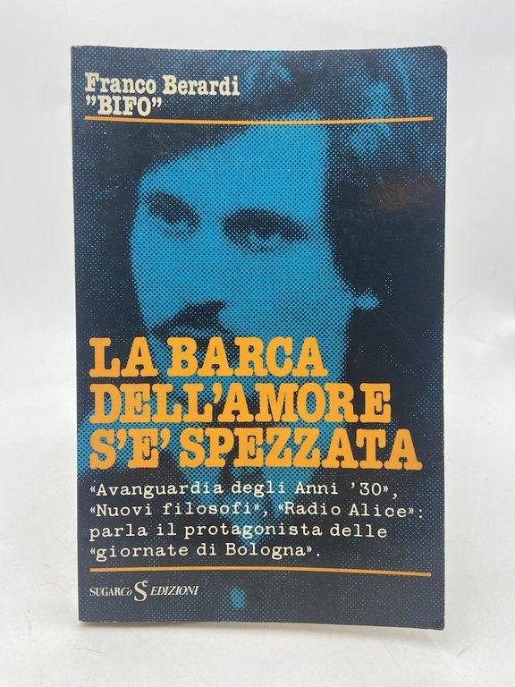 LA BARCA DELL’AMORE S’È SPEZZATA. Avanguardia degli anni ’30. Nuovi filosofi. Radio Alice: parla il protagonista delle giornate di Bologna.