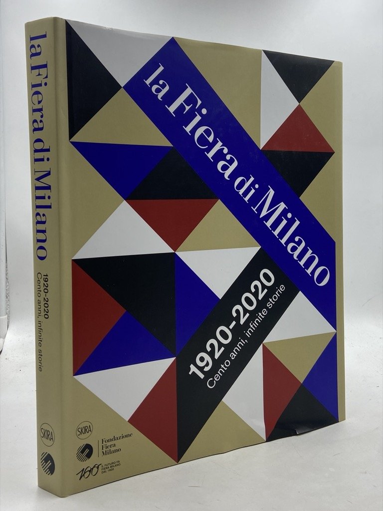 LA FIERA DI MILANO. 1920-2020 CENTO ANNI, INFINITE STORIE.