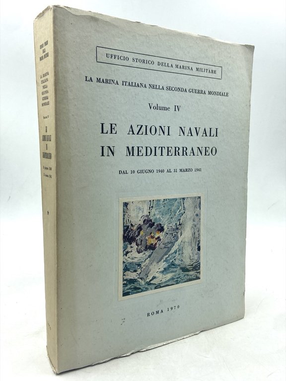 LA MARINA NELLA SECONDA GUERRA MONDIALE VOLUME IV: LE AZIONI NAVALI IN MEDITERRANEO DAL 10 GIUGNO 1940 AL 31 MARZO 1941. Seconda Edizione.