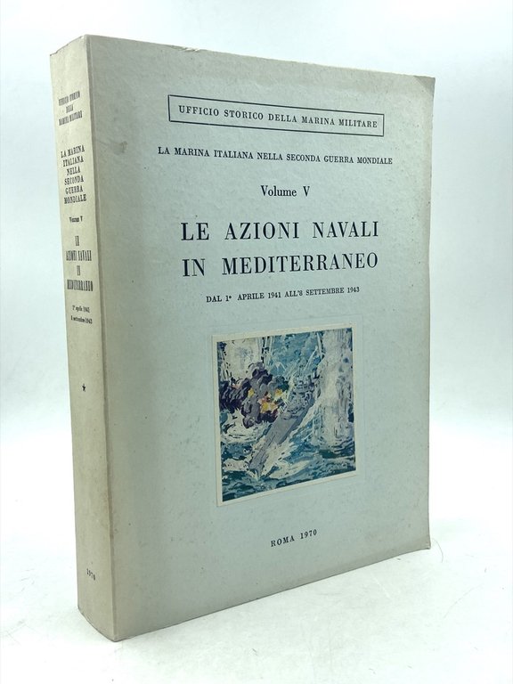 LA MARINA NELLA SECONDA GUERRA MONDIALE VOLUME V: LE AZIONI NAVALI IN MEDITERRANEO DAL 1° APRILE 1941 ALL'8 SETTEMBRE 1943. Seconda Edizione.