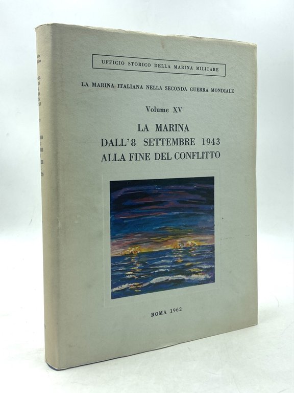 LA MARINA NELLA SECONDA GUERRA MONDIALE VOLUME XV: LA MARINA DALL'8 SETTEMBRE 1943 ALLA FINE DEL CONFLITTO.