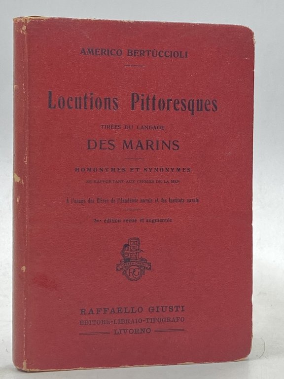 Locutions pittoresques tirées du langage des marins. Homonymes et synonymes se rapportant aux choses de la mer. À l’usage des Élèves de l’Académie navale et des Instituts navals. 2me édition revue et augmentée.