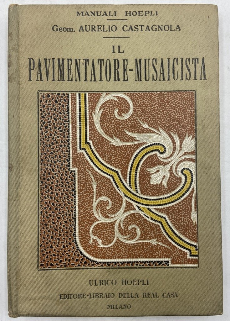 Manuali Hoepli: IL PAVIMENTATORE MUSAICISTA. MANUALE TEORICO-PRATICO.