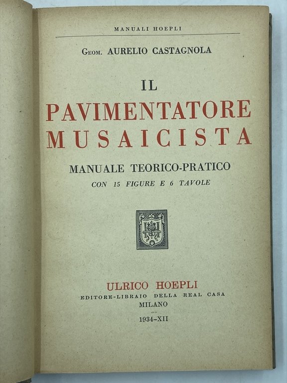 Manuali Hoepli: IL PAVIMENTATORE MUSAICISTA. MANUALE TEORICO-PRATICO.