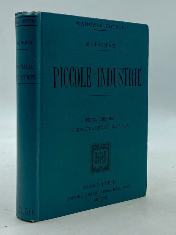 Manuali Hoepli: PICCOLE INDUSTRIE. SCUOLE E MUSEI INDUSTRIALI. INDUSTRIE AGRICOLE E RURALI. INDUSTRIE MANIFATTURIERE ED ARTISTICHE. Dell’Ing. I. Ghersi. Terza Edizione completamente rifatta del Manuale delle Piccole Industrie del prof. A. Errera.