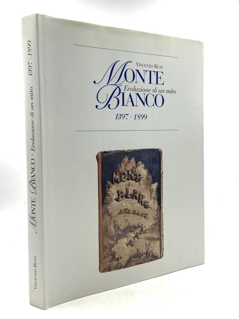 MONTE BIANCO Evoluzione di un mito 1397 - 1899. Documenti, …