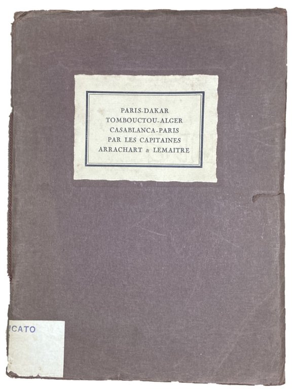 PARIS-DAKAR. TOMBOUCTOU-ALGER. CASABLANCA-PARIS. Quelques impressions de Route par le Capitaine ARRACHART.