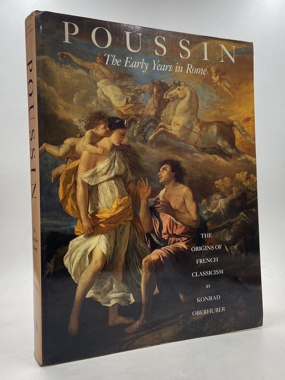 POUSSIN. The Early Years in Rome. The Origins of French Classicism by Konrad Oberhuber. Foreword by Edmund P. Pillsbury.