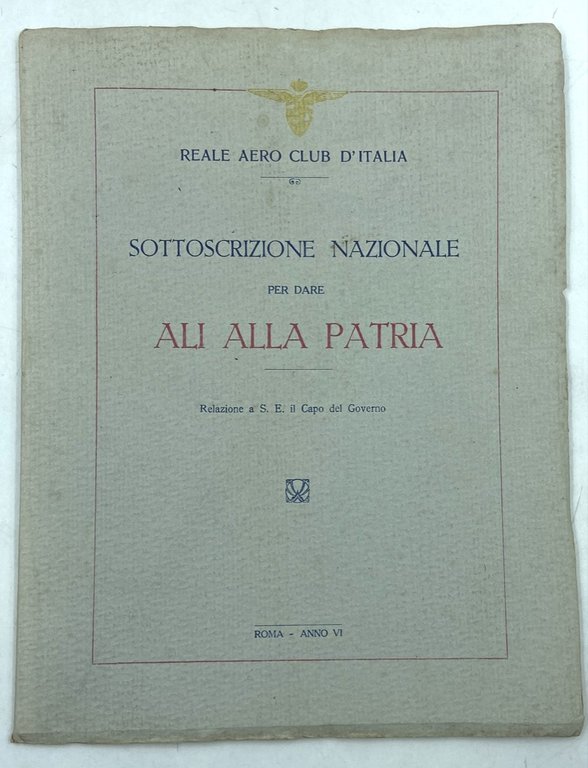REALE AERO CLUB D’ITALIA. SOTTOSCRIZIONE NAZIONALE PER DARE ALI ALLA PATRIA. RELAZIONE A S. E. IL CAPO DEL GOVERNO.