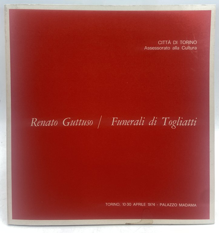 Renato Guttuso / Funerali di Togliatti. Torino, 10-30 aprile 1974 - Palazzo Madama.