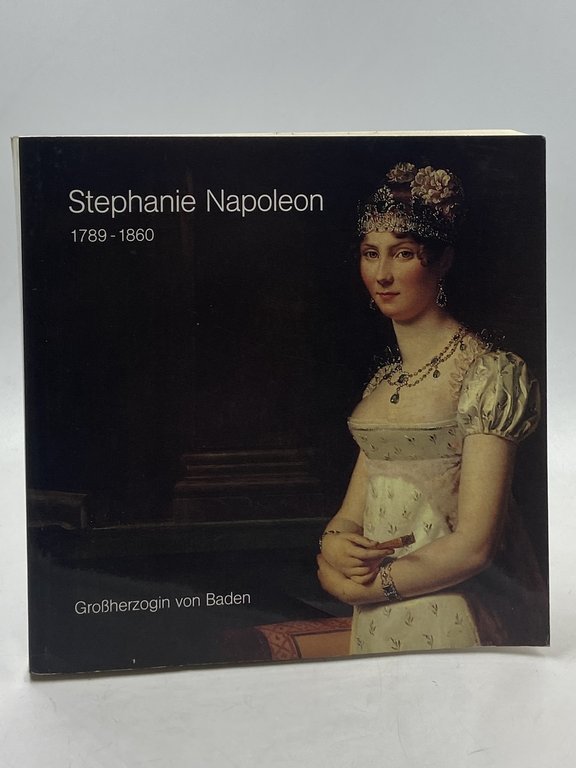 Stephanie Napoleon 1789-1860. Großherzogin von Baden.