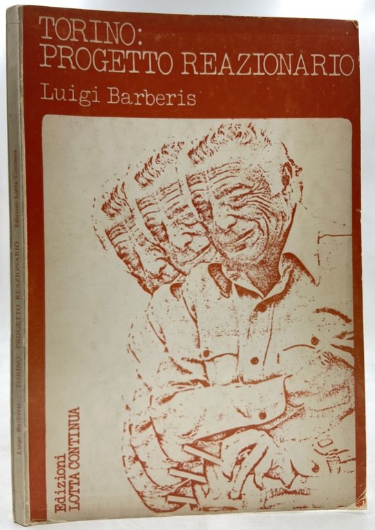 TORINO: PROGETTO REAZIONARIO. Protagonisti e comparse: fascisti, democristiani e golpisti, gli uomini di Agnelli, gli apparati dello stato. A cura della sede torinese di Lotta Continua.