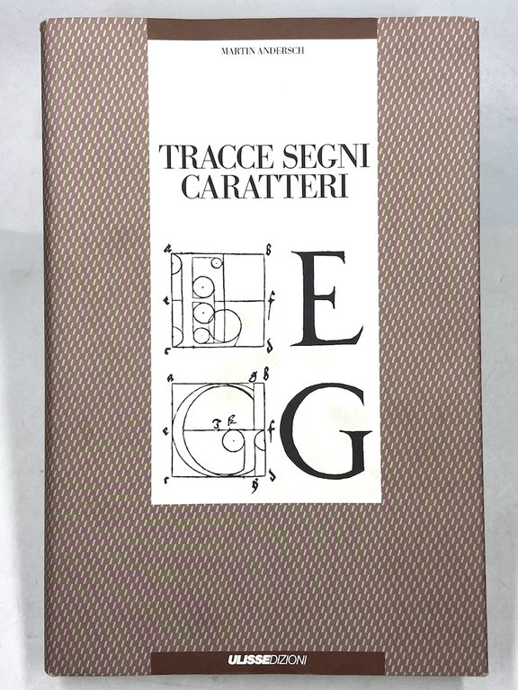 TRACCE SEGNI CARATTERI. Sulla scrittura dei caratteri, la sperimentazione con gli alfabeti e l’interpretazione dei testi. Un libro illustrato per rappresentare un metodo. Esperienze materiali realizzazioni